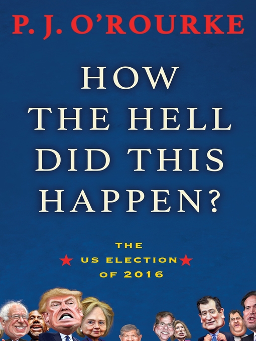 Title details for How the Hell Did This Happen? by P. J. O'Rourke - Available